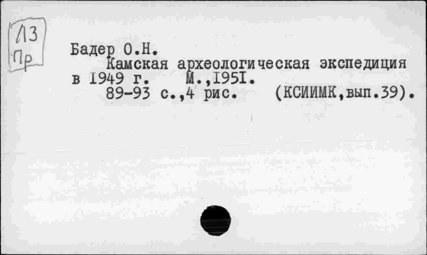 ﻿Бадер О.Н.
Камская археологическая экспедиция в 1949 г. й.,1951.
89-93 с.,4 рис. (КСИИМК,вып.39)